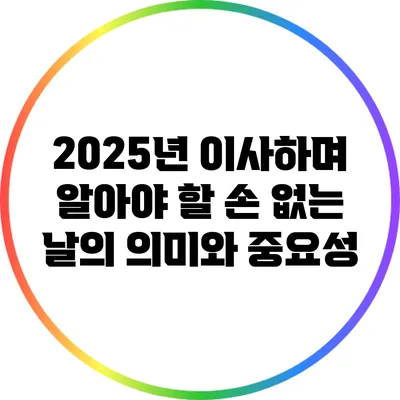 2025년 이사하며 알아야 할 손 없는 날의 의미와 중요성