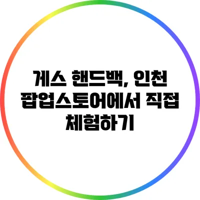 게스 핸드백, 인천 팝업스토어에서 직접 체험하기