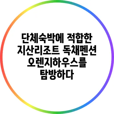 단체숙박에 적합한 지산리조트 독채펜션 오렌지하우스를 탐방하다