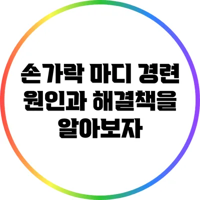 손가락 마디 경련: 원인과 해결책을 알아보자