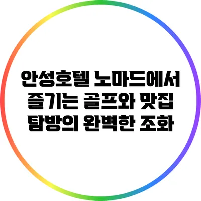 안성호텔 노마드에서 즐기는 골프와 맛집 탐방의 완벽한 조화