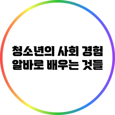 청소년의 사회 경험: 알바로 배우는 것들