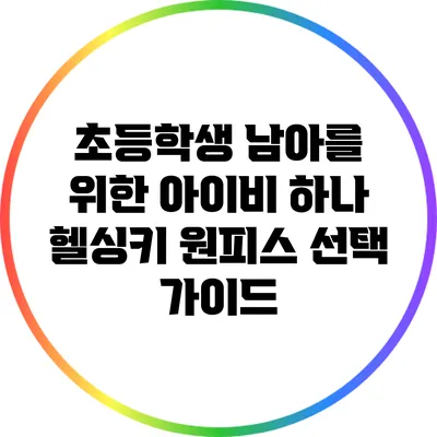 초등학생 남아를 위한 아이비 하나 헬싱키 원피스 선택 가이드