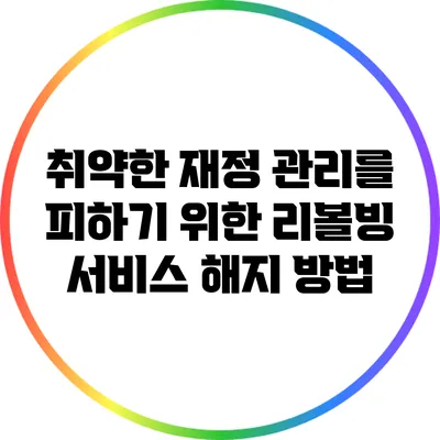 취약한 재정 관리를 피하기 위한 리볼빙 서비스 해지 방법
