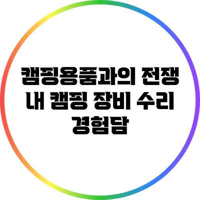 캠핑용품과의 전쟁: 내 캠핑 장비 수리 경험담