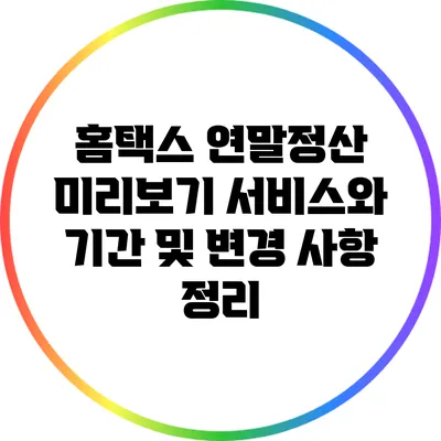 홈택스 연말정산 미리보기 서비스와 기간 및 변경 사항 정리