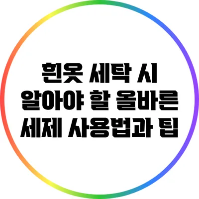 흰옷 세탁 시 알아야 할 올바른 세제 사용법과 팁
