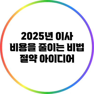 2025년 이사 비용을 줄이는 비법: 절약 아이디어