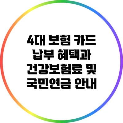 4대 보험 카드 납부 혜택과 건강보험료 및 국민연금 안내