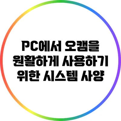 PC에서 오캠을 원활하게 사용하기 위한 시스템 사양