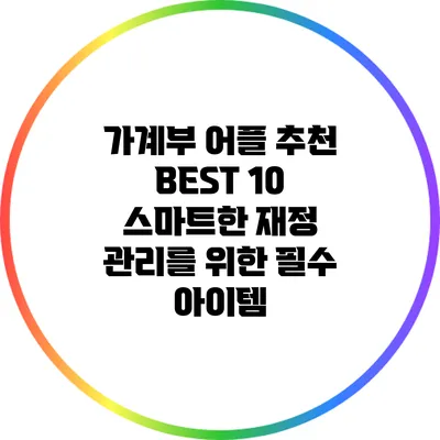 가계부 어플 추천 BEST 10: 스마트한 재정 관리를 위한 필수 아이템