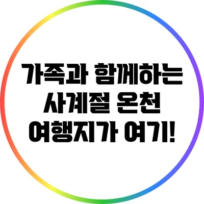 가족과 함께하는 사계절 온천 여행지가 여기!