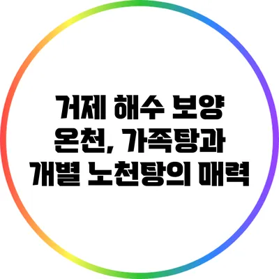 거제 해수 보양 온천, 가족탕과 개별 노천탕의 매력