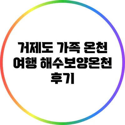 거제도 가족 온천 여행: 해수보양온천 후기
