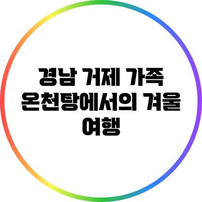 경남 거제 가족 온천탕에서의 겨울 여행