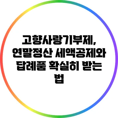 고향사랑기부제, 연말정산 세액공제와 답례품 확실히 받는 법