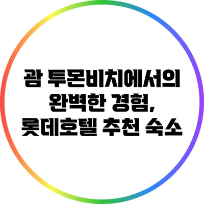 괌 투몬비치에서의 완벽한 경험, 롯데호텔 추천 숙소