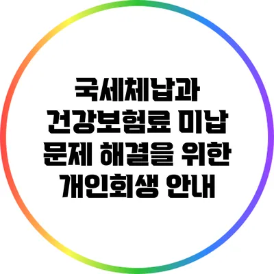 국세체납과 건강보험료 미납 문제 해결을 위한 개인회생 안내