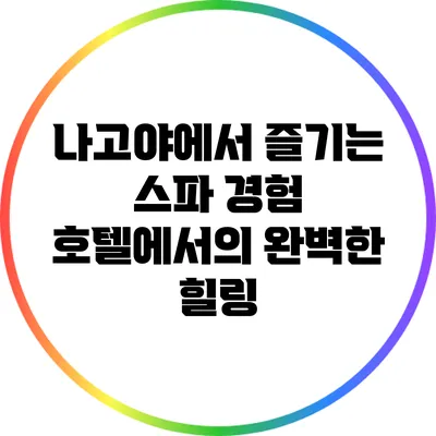 나고야에서 즐기는 스파 경험: 호텔에서의 완벽한 힐링