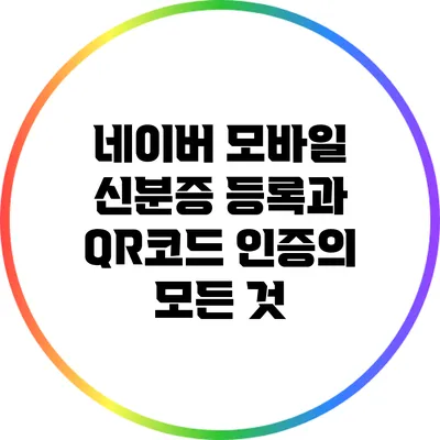 네이버 모바일 신분증 등록과 QR코드 인증의 모든 것