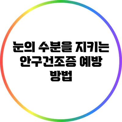 눈의 수분을 지키는 안구건조증 예방 방법