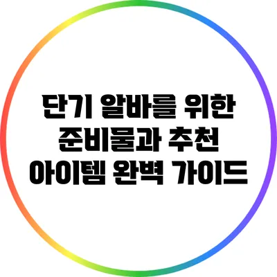 단기 알바를 위한 준비물과 추천 아이템 완벽 가이드
