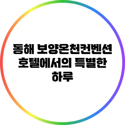 동해 보양온천컨벤션호텔에서의 특별한 하루