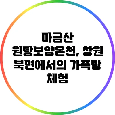 마금산 원탕보양온천, 창원 북면에서의 가족탕 체험