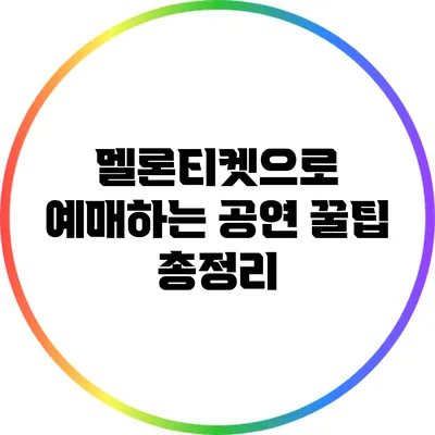 멜론티켓으로 예매하는 공연 꿀팁 총정리