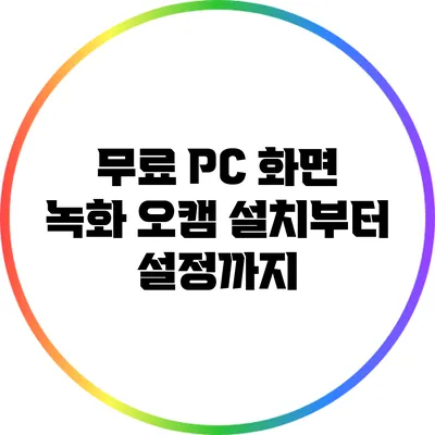 무료 PC 화면 녹화 오캠: 설치부터 설정까지
