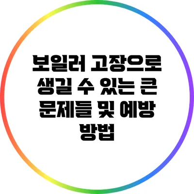 보일러 고장으로 생길 수 있는 큰 문제들 및 예방 방법