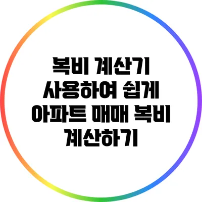 복비 계산기 사용하여 쉽게 아파트 매매 복비 계산하기