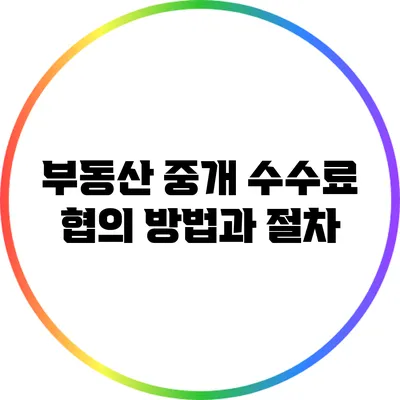 부동산 중개 수수료 협의 방법과 절차
