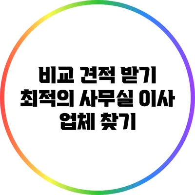 비교 견적 받기: 최적의 사무실 이사 업체 찾기