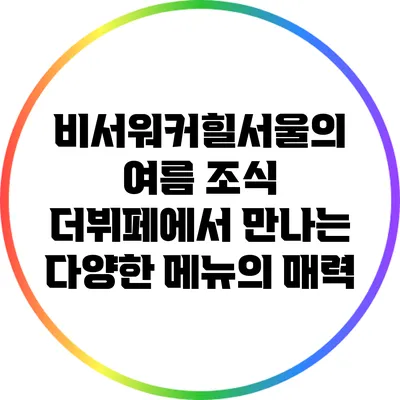 비서워커힐서울의 여름 조식: 더뷔페에서 만나는 다양한 메뉴의 매력