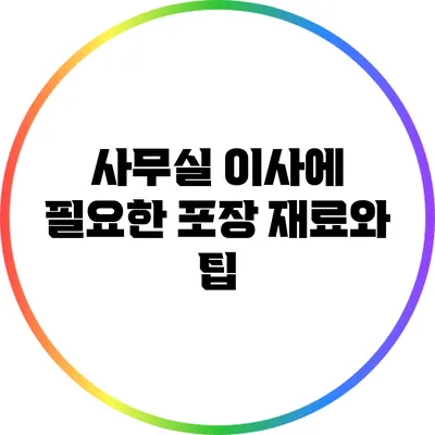 사무실 이사에 필요한 포장 재료와 팁
