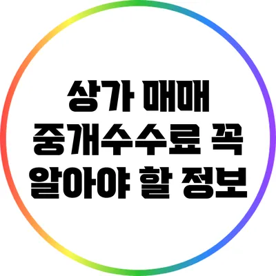 상가 매매 중개수수료: 꼭 알아야 할 정보