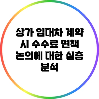 상가 임대차 계약 시 수수료 면책 논의에 대한 심층 분석
