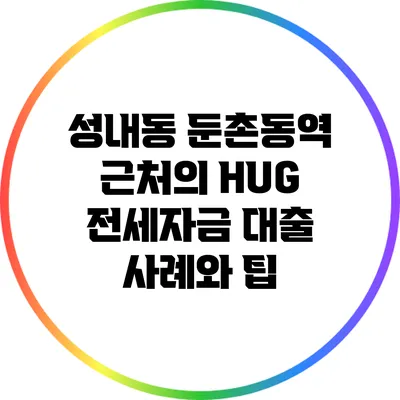 성내동 둔촌동역 근처의 HUG 전세자금 대출 사례와 팁