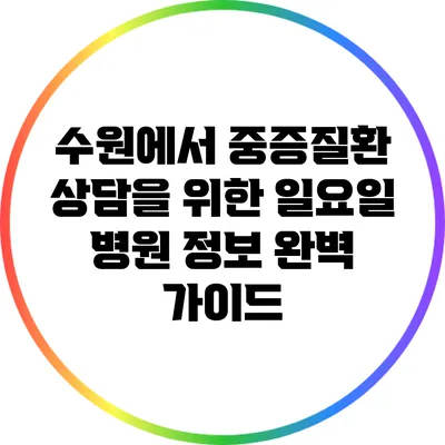수원에서 중증질환 상담을 위한 일요일 병원 정보 완벽 가이드