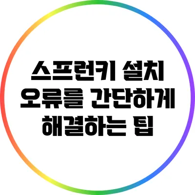 스프런키 설치 오류를 간단하게 해결하는 팁