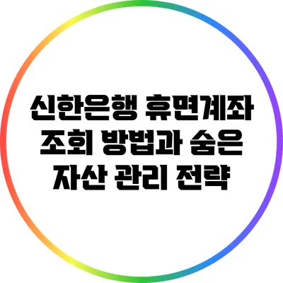 신한은행 휴면계좌 조회 방법과 숨은 자산 관리 전략