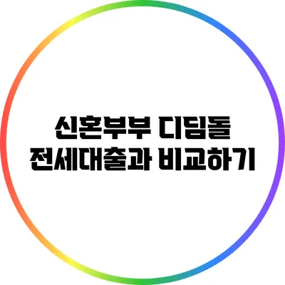 신혼부부 디딤돌 전세대출과 비교하기