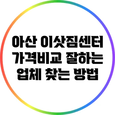 아산 이삿짐센터 가격비교: 잘하는 업체 찾는 방법