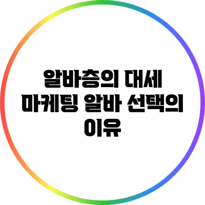 알바층의 대세: 마케팅 알바 선택의 이유