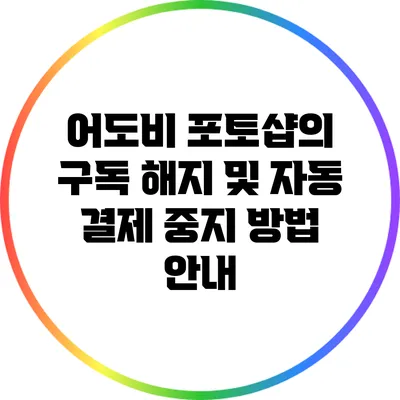 어도비 포토샵의 구독 해지 및 자동 결제 중지 방법 안내