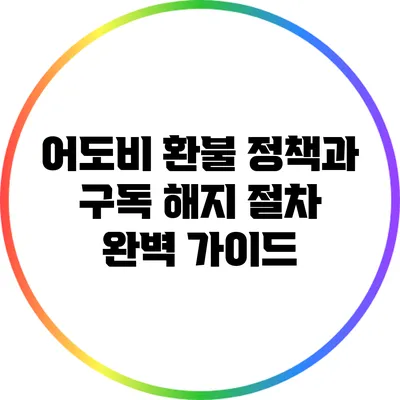 어도비 환불 정책과 구독 해지 절차 완벽 가이드