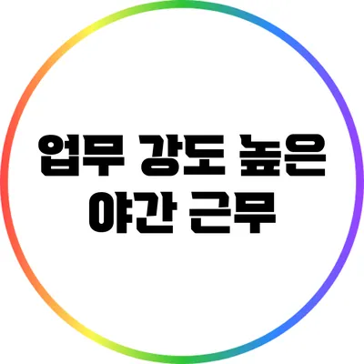 업무 강도 높은 야간 근무