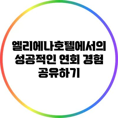 엘리에나호텔에서의 성공적인 연회 경험 공유하기