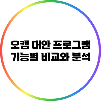 오캠 대안 프로그램: 기능별 비교와 분석